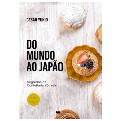 Livro: Do Mundo ao Japão - Segredos da Confeitaria Yogashi - Autor CESAR YUKIO